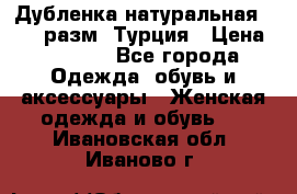 Дубленка натуральная 50-52 разм. Турция › Цена ­ 3 000 - Все города Одежда, обувь и аксессуары » Женская одежда и обувь   . Ивановская обл.,Иваново г.